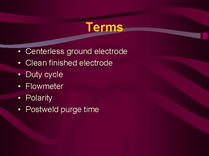 Terms • • • Centerless ground electrode Clean finished electrode Duty cycle Flowmeter Polarity