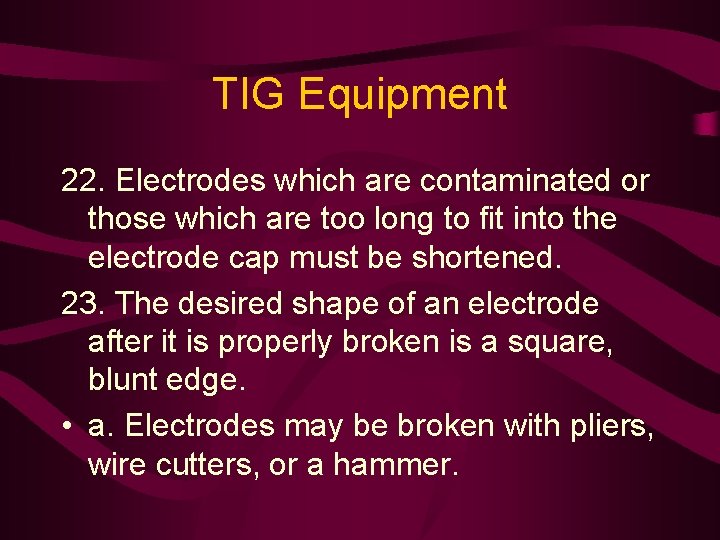 TIG Equipment 22. Electrodes which are contaminated or those which are too long to