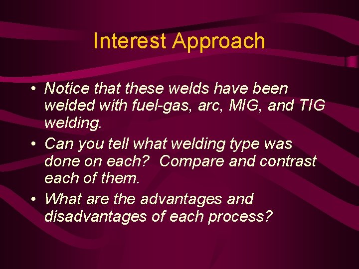 Interest Approach • Notice that these welds have been welded with fuel-gas, arc, MIG,