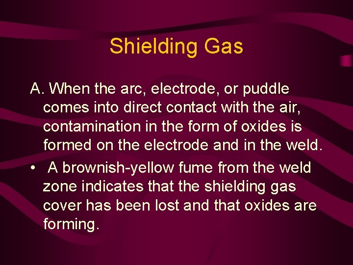 Shielding Gas A. When the arc, electrode, or puddle comes into direct contact with