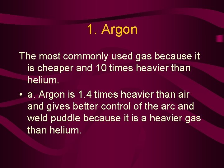 1. Argon The most commonly used gas because it is cheaper and 10 times