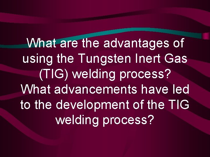 What are the advantages of using the Tungsten Inert Gas (TIG) welding process? What