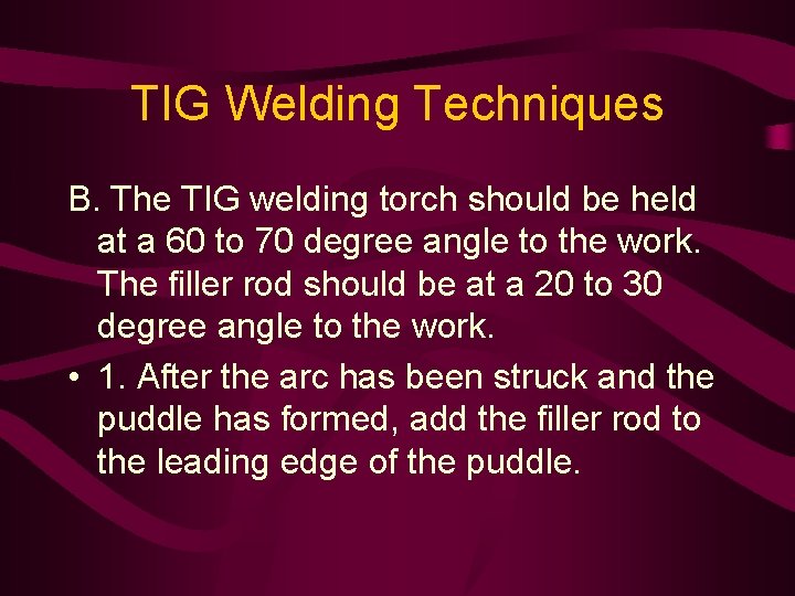 TIG Welding Techniques B. The TIG welding torch should be held at a 60