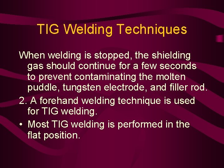 TIG Welding Techniques When welding is stopped, the shielding gas should continue for a