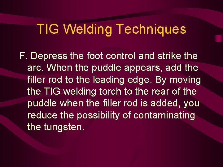 TIG Welding Techniques F. Depress the foot control and strike the arc. When the