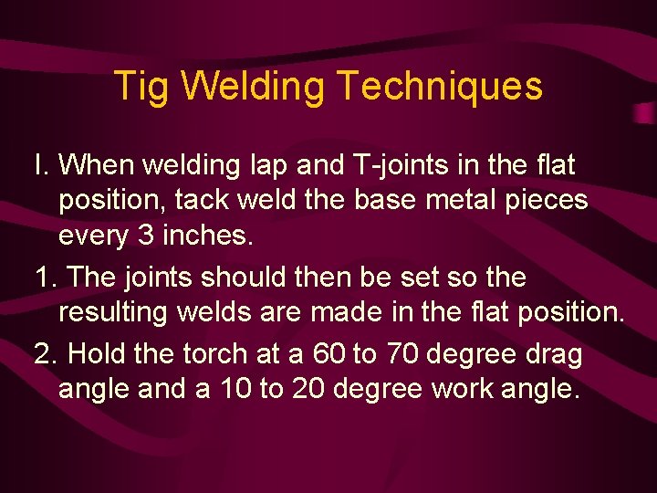 Tig Welding Techniques I. When welding lap and T-joints in the flat position, tack