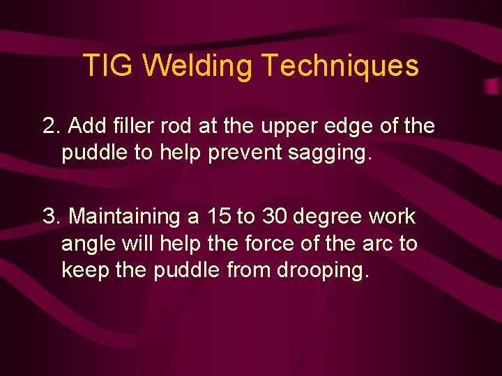 TIG Welding Techniques 2. Add filler rod at the upper edge of the puddle