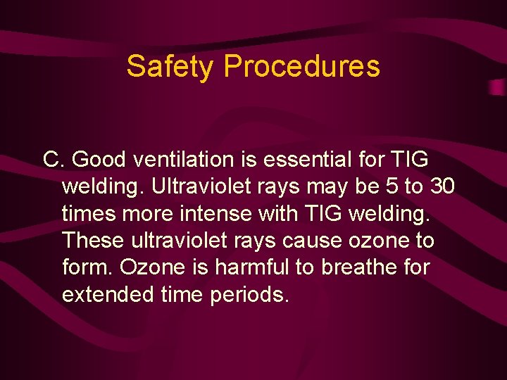 Safety Procedures C. Good ventilation is essential for TIG welding. Ultraviolet rays may be