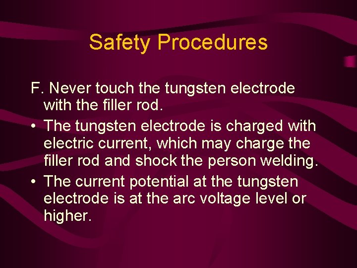 Safety Procedures F. Never touch the tungsten electrode with the filler rod. • The