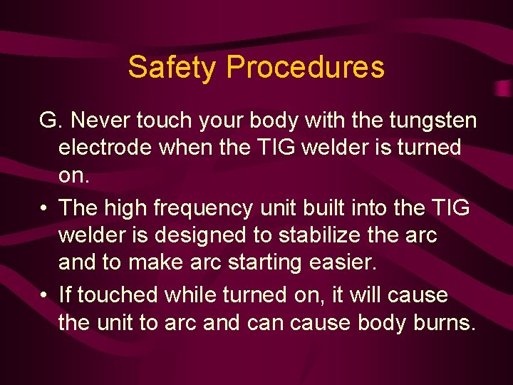 Safety Procedures G. Never touch your body with the tungsten electrode when the TIG
