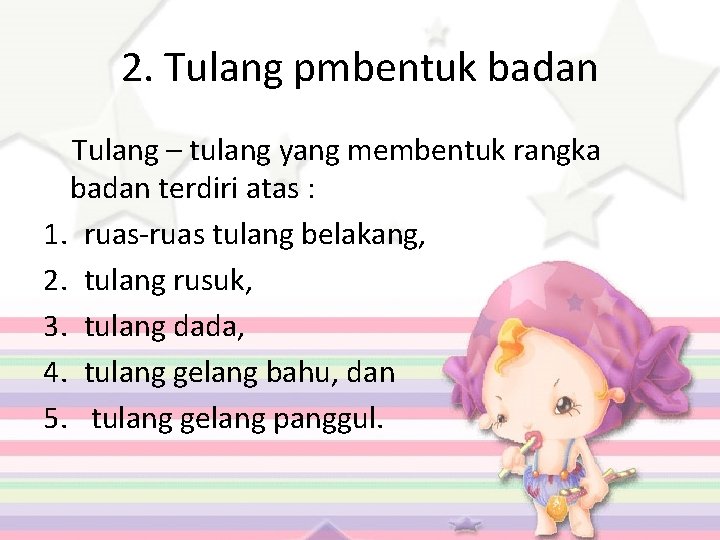 2. Tulang pmbentuk badan Tulang – tulang yang membentuk rangka badan terdiri atas :