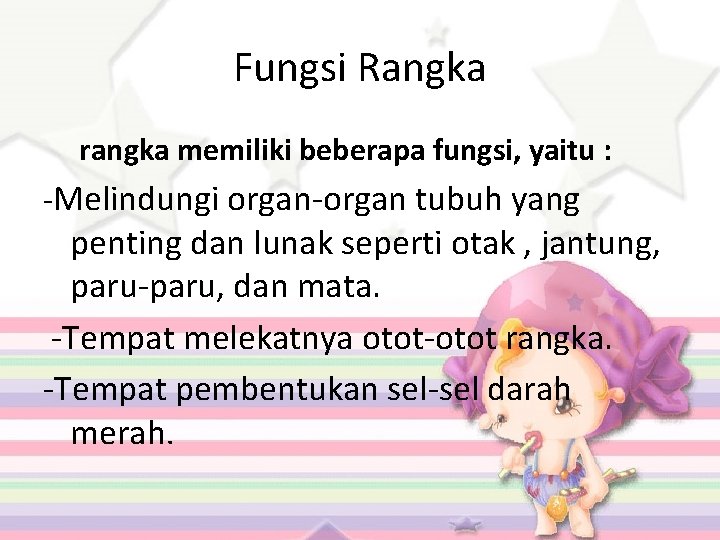 Fungsi Rangka rangka memiliki beberapa fungsi, yaitu : -Melindungi organ-organ tubuh yang penting dan