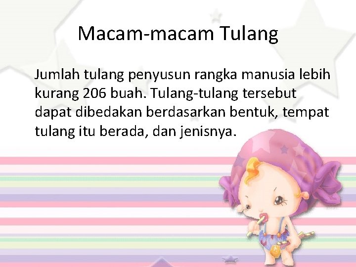 Macam-macam Tulang Jumlah tulang penyusun rangka manusia lebih kurang 206 buah. Tulang-tulang tersebut dapat