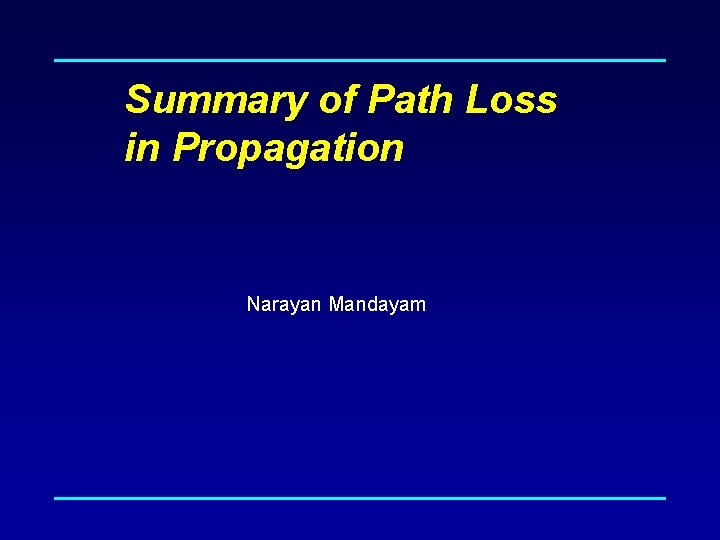 Summary of Path Loss in Propagation Narayan Mandayam 