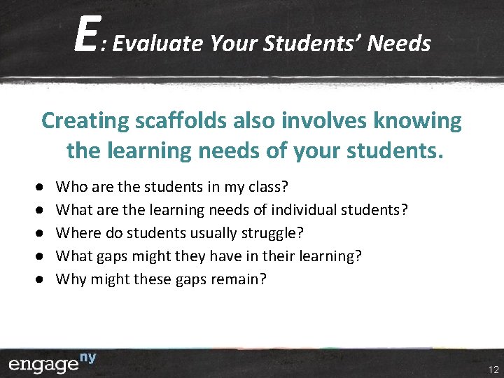 E: Evaluate Your Students’ Needs Creating scaffolds also involves knowing the learning needs of E: Evaluate Your Students’ Needs Creating scaffolds also involves knowing the learning needs of