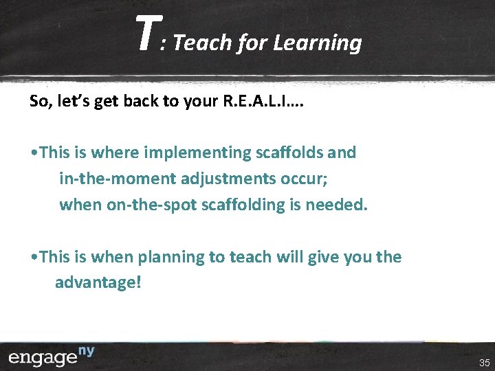 T: Teach for Learning So, let’s get back to your R. E. A. L. T: Teach for Learning So, let’s get back to your R. E. A. L.