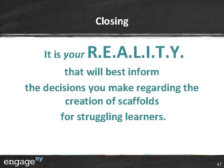 Closing It is your R. E. A. L. I. T. Y. that will best Closing It is your R. E. A. L. I. T. Y. that will best