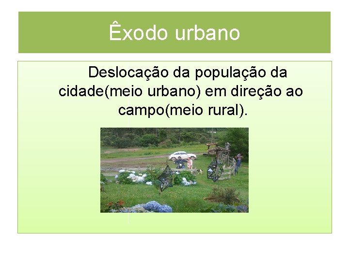 Êxodo urbano Deslocação da população da cidade(meio urbano) em direção ao campo(meio rural). 