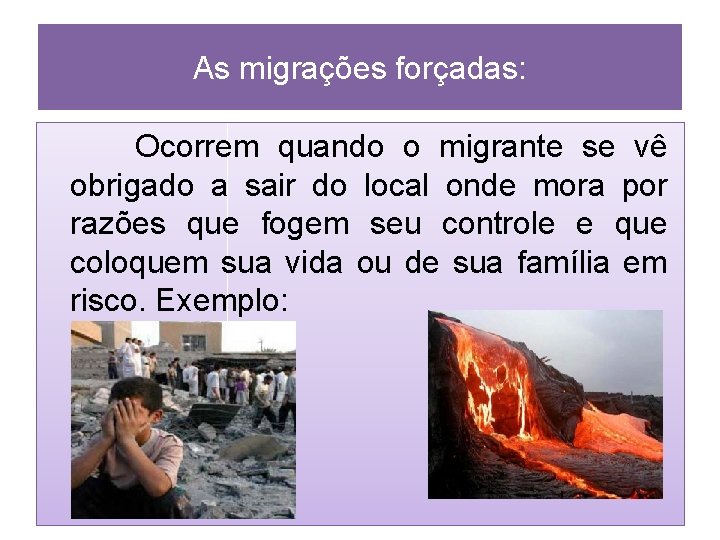 As migrações forçadas: Ocorrem quando o migrante se vê obrigado a sair do local