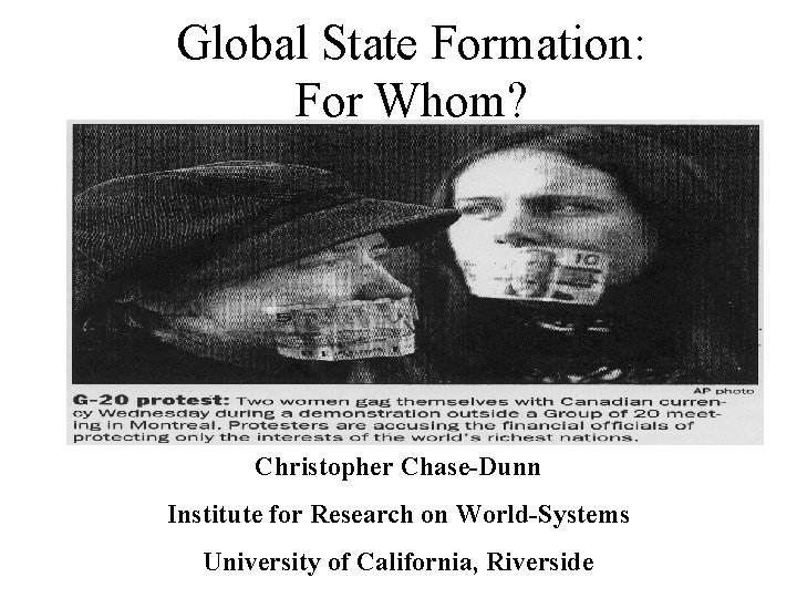 Global State Formation: For Whom? Christopher Chase-Dunn Institute for Research on World-Systems University of