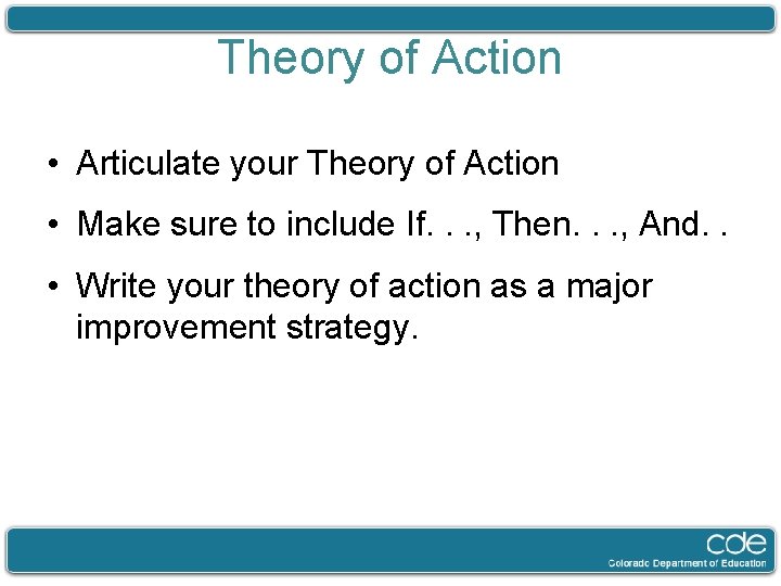 Theory of Action • Articulate your Theory of Action • Make sure to include
