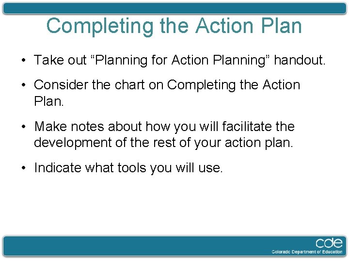 Completing the Action Plan • Take out “Planning for Action Planning” handout. • Consider