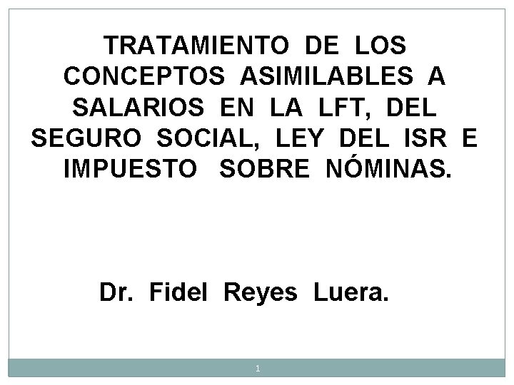 TRATAMIENTO DE LOS CONCEPTOS ASIMILABLES A SALARIOS EN LA LFT, DEL SEGURO SOCIAL, LEY