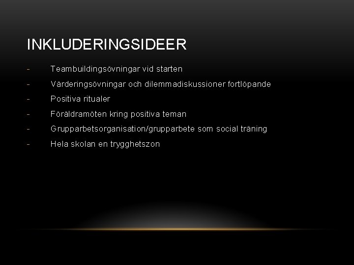 INKLUDERINGSIDEER - Teambuildingsövningar vid starten - Värderingsövningar och dilemmadiskussioner fortlöpande - Positiva ritualer -