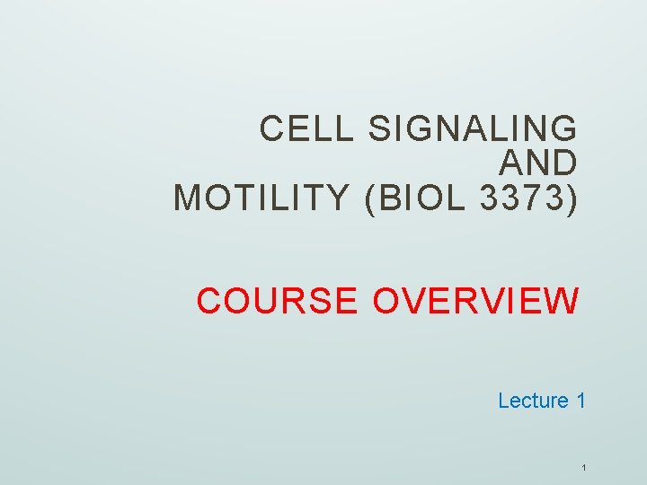 CELL SIGNALING AND MOTILITY (BIOL 3373) COURSE OVERVIEW Lecture 1 1 