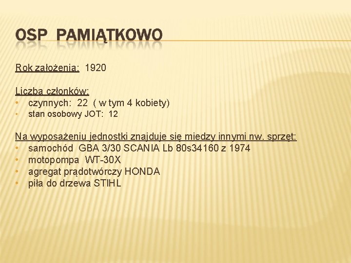 Rok założenia: 1920 Liczba członków: • czynnych: 22 ( w tym 4 kobiety) •