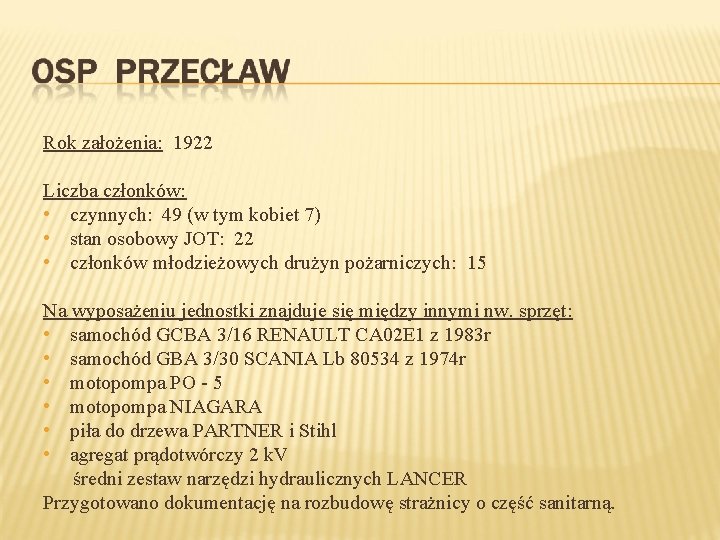 Rok założenia: 1922 Liczba członków: • czynnych: 49 (w tym kobiet 7) • stan