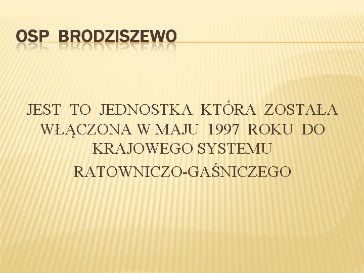 JEST TO JEDNOSTKA KTÓRA ZOSTAŁA WŁĄCZONA W MAJU 1997 ROKU DO KRAJOWEGO SYSTEMU RATOWNICZO-GAŚNICZEGO