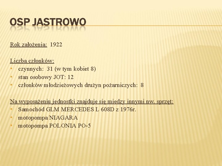 Rok założenia: 1922 Liczba członków: • czynnych: 31 (w tym kobiet 8) • stan