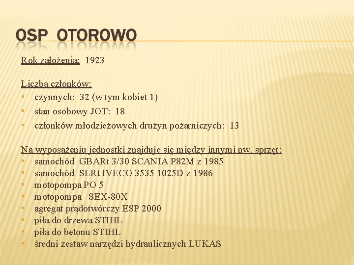 Rok założenia: 1923 Liczba członków: • czynnych: 32 (w tym kobiet 1) • stan