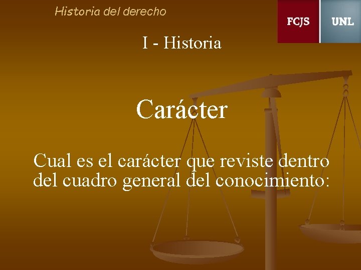 Historia del derecho I - Historia Carácter Cual es el carácter que reviste dentro
