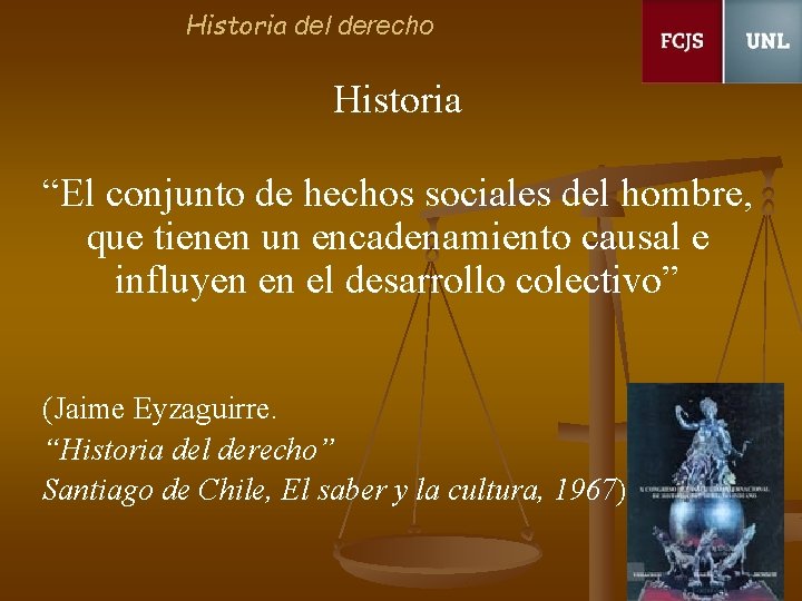 Historia del derecho Historia “El conjunto de hechos sociales del hombre, que tienen un