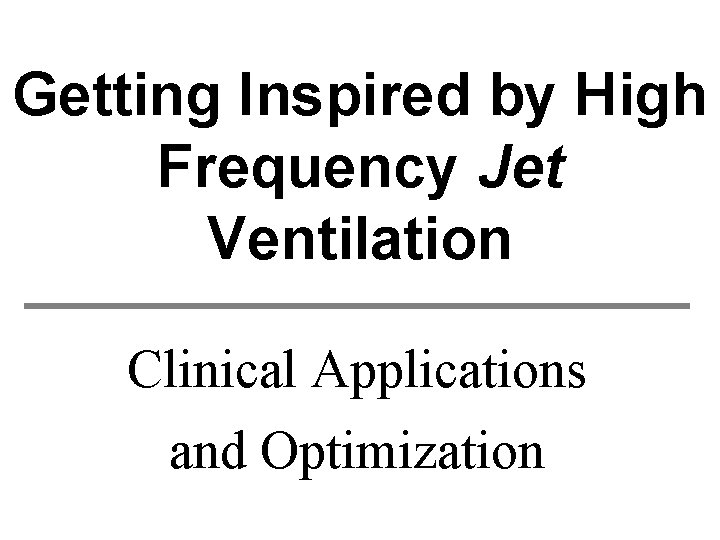 Getting Inspired by High Frequency Jet Ventilation Clinical Applications and Optimization 