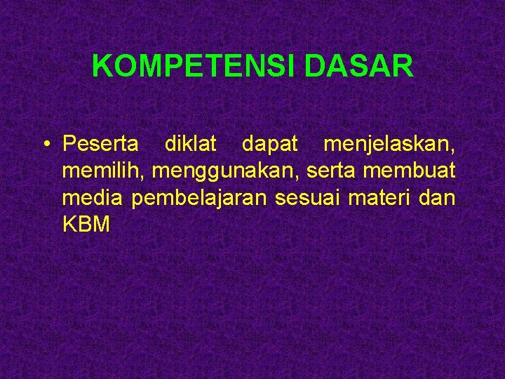 KOMPETENSI DASAR • Peserta diklat dapat menjelaskan, memilih, menggunakan, serta membuat media pembelajaran sesuai