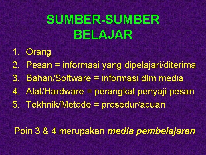 SUMBER-SUMBER BELAJAR 1. 2. 3. 4. 5. Orang Pesan = informasi yang dipelajari/diterima Bahan/Software