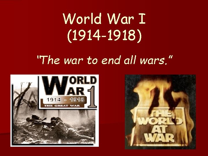 World War I (1914 -1918) “The war to end all wars. ” 