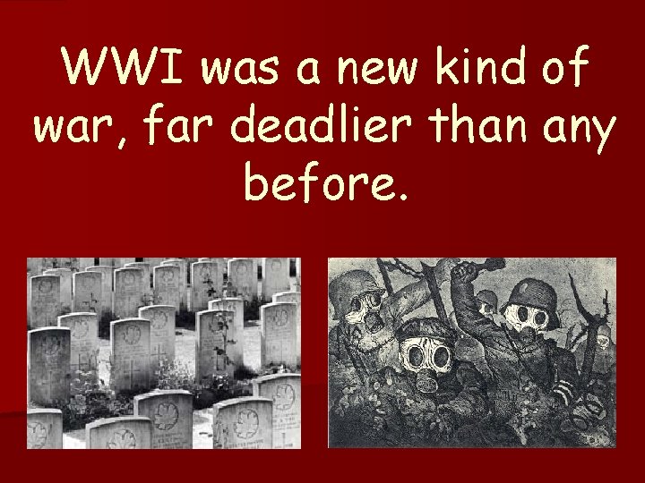WWI was a new kind of war, far deadlier than any before. 