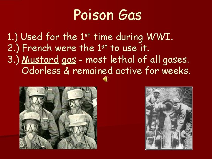 Poison Gas 1. ) Used for the 1 st time during WWI. 2. )