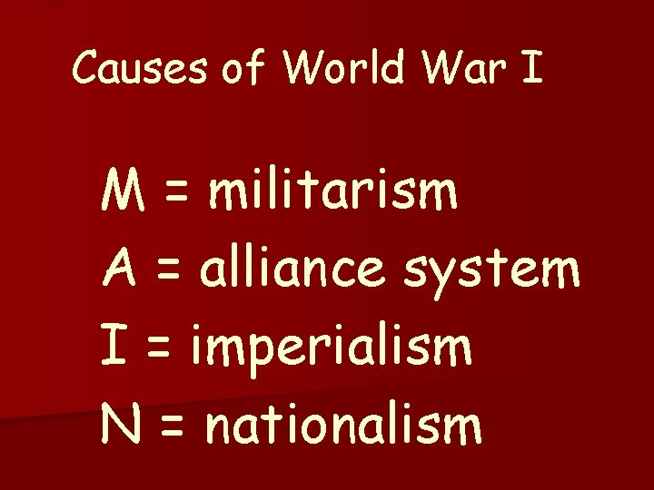 Causes of World War I M = militarism A = alliance system I =