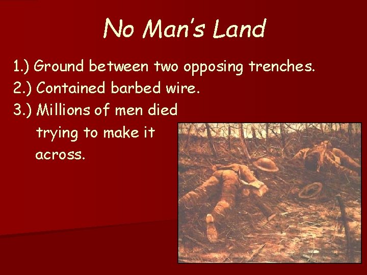 No Man’s Land 1. ) Ground between two opposing trenches. 2. ) Contained barbed