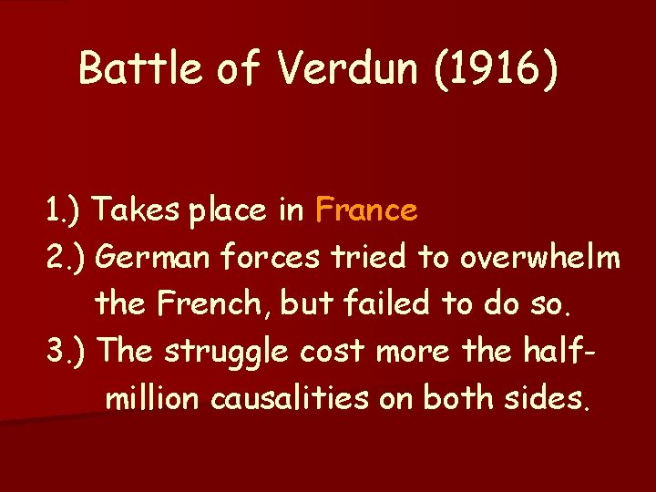Battle of Verdun (1916) 1. ) Takes place in France 2. ) German forces