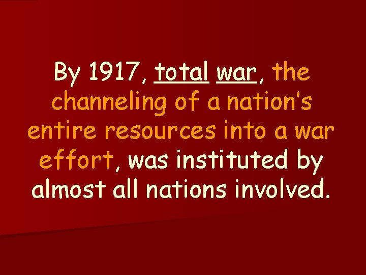 By 1917, total war, the channeling of a nation’s entire resources into a war