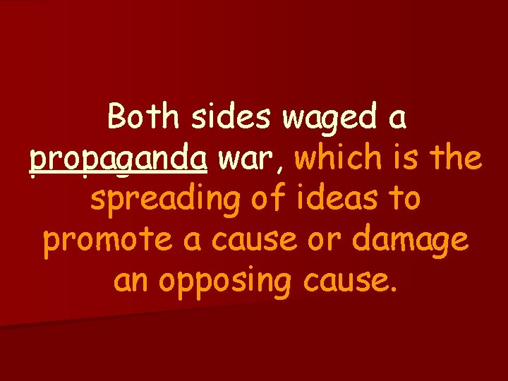 Both sides waged a propaganda war, which is the spreading of ideas to promote