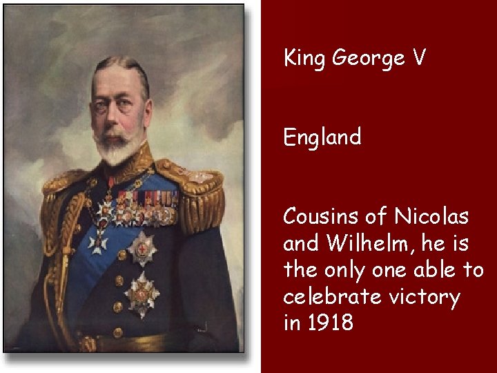King George V England Cousins of Nicolas and Wilhelm, he is the only one