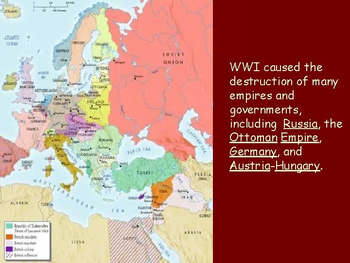 WWI caused the destruction of many empires and governments, including Russia, the Ottoman Empire,