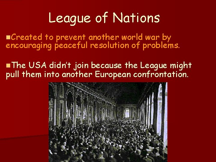 League of Nations n. Created to prevent another world war by encouraging peaceful resolution